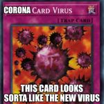 Crush card virus | CORONA; THIS CARD LOOKS SORTA LIKE THE NEW VIRUS | image tagged in crush card virus,coronavirus,memes,funny not funny,similarity | made w/ Imgflip meme maker