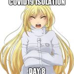 Girl in straitjacket | COVID19 ISOLATION; DAY 8 | image tagged in girl in straitjacket | made w/ Imgflip meme maker