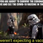 "There is a vaccine against coronavirus..." | WHEN YOU ARE ABOUT TO SURVIVE THE CORONAVIRUS PANDEMIC AND SEE THE COVID-19 VACCINE IN THE MEDIA; We weren't expecting a vaccine. | image tagged in we weren't expecting special forces,coronavirus,vaccines,memes | made w/ Imgflip meme maker