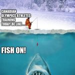 ice fishing | CANADIAN OLYMPICS ATHLETES TRAINING TODAY BE LIKE . . . FISH ON! | image tagged in ice fishing | made w/ Imgflip meme maker