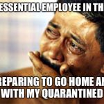  black man crying | ME A ESSENTIAL EMPLOYEE IN THE CAR; PREPARING TO GO HOME AND DEAL WITH MY QUARANTINED KIDS | image tagged in black man crying,coronavirus,quarantine,funny memes,memes,dank meme | made w/ Imgflip meme maker