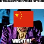 Shaggy It Wasn't Me Tekashi 6 9 Snitch | WHO: OKAY WHICH COUNTRY IS RESPONSIBLE FOR THIS PANDEMIC? WASN'T ME | image tagged in shaggy it wasn't me tekashi 6 9 snitch | made w/ Imgflip meme maker