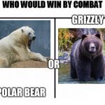 Who Would Win by Combat | GRIZZLY; OR; POLAR BEAR | image tagged in who would win by combat | made w/ Imgflip meme maker