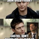 Dean Winchester | DEAN: WELL, SAM DIED TODAY; CASTIEL: DON'T MOURN YET, I'LL TEAM UP WITH CROWLEY TO REVIVE HIM | image tagged in dean winchester | made w/ Imgflip meme maker