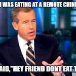 So there I was | SO, THERE I WAS EATING AT A REMOTE CHINESE EATERY; WHEN I SAID,"HEY FRIEND DONT EAT THAT BAT" | image tagged in so there i was | made w/ Imgflip meme maker