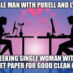 Online Dating Meme | SINGLE MAN WITH PURELL AND LYSOL; SEEKING SINGLE WOMAN WITH TOILET PAPER FOR GOOD CLEAN FUN. | image tagged in online dating meme | made w/ Imgflip meme maker