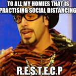 Shutup Batty Boy | TO ALL MY HOMIES THAT IS PRACTISING SOCIAL DISTANCING R.E.S.T.E.C.P | image tagged in memes,shutup batty boy | made w/ Imgflip meme maker