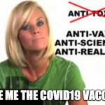 Anti-vax, Covid19 | GIVE ME THE COVID19 VACCINE | image tagged in anti-vax covid19 | made w/ Imgflip meme maker
