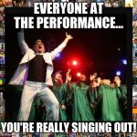 hallelujah preacher church choir televangelist pastor | EVERYONE AT THE PERFORMANCE... YOU'RE REALLY SINGING OUT! | image tagged in hallelujah preacher church choir televangelist pastor | made w/ Imgflip meme maker