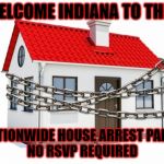 House arrest | WELCOME INDIANA TO THE... NATIONWIDE HOUSE ARREST PARTY
NO RSVP REQUIRED | image tagged in house arrest | made w/ Imgflip meme maker
