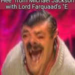 Mix HEE HEE with E, and you make a hillarious edit. | Me when I mix "Hee Hee" from Michael Jackson with Lord Farquaad's "E | image tagged in risitas deep fried,michael jackson,shrek,memes | made w/ Imgflip meme maker