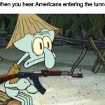 When you hear Americans in the tunnel | When you hear Americans entering the tunnel | image tagged in vietcong squidward,vietnam,memes | made w/ Imgflip meme maker