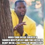 WFH music danger | WHEN YOUR OFFICE CREATES A SHARED WFH PLAYLIST AND YOU LISTEN TO HEAVY METAL & ALL TYPES OF WEIRD STUFF | image tagged in yellow guy hiding behind tree | made w/ Imgflip meme maker