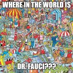 Where is waldo? | WHERE IN THE WORLD IS; DR. FAUCI??? | image tagged in where is waldo | made w/ Imgflip meme maker