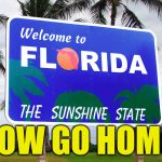 Florida | NOW GO HOME! | image tagged in florida | made w/ Imgflip meme maker