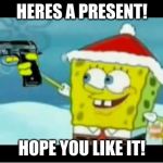 SpongeBob with a Pistol | HERES A PRESENT! HOPE YOU LIKE IT! | image tagged in spongebob with a pistol | made w/ Imgflip meme maker