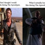 EAT LEAD, SLACKERS! | What I actually look like during The Apocalypse. What I thought I would look like during The Apocalypse. | image tagged in white screen,pricipal strickland,mad max 2,memes,back to the future,coronavirus | made w/ Imgflip meme maker