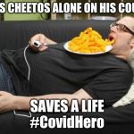 Covid Hero | EATS CHEETOS ALONE ON HIS COUCH; SAVES A LIFE
#CovidHero | image tagged in covid hero | made w/ Imgflip meme maker