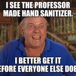 Skipper Gilligans island | I SEE THE PROFESSOR MADE HAND SANITIZER. I BETTER GET IT BEFORE EVERYONE ELSE DOES. | image tagged in skipper gilligans island | made w/ Imgflip meme maker