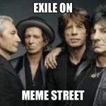 The Rolling Stones | EXILE ON; MEME STREET | image tagged in the rolling stones | made w/ Imgflip meme maker