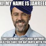 jARED SUBWAY | HI! MY NAME IS JAHREED; THAT SUBWAY GUY!? NOO! ANYWAY, WOULD YOU CARE FOR ANY MAYO WITH THAT? | image tagged in jared subway | made w/ Imgflip meme maker