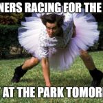 Ace Ventura | TRAINERS RACING FOR THE BEST; SPOT AT THE PARK TOMORROW. | image tagged in ace ventura | made w/ Imgflip meme maker
