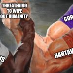 Epic Handshake 3 arms | THREATENING TO WIPE OUT HUMANITY; CORONAVIRUS; HANTAVIRUS; EBOLA VIRUS; @THAREALEMJ | image tagged in coronavirus | made w/ Imgflip meme maker