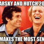 starsky and hutch | STARSKY AND HUTCH 2020; IT MAKES THE MOST SENSE | image tagged in starsky and hutch | made w/ Imgflip meme maker