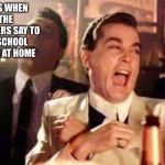 And then he said .... | KIDS WHEN THE TEACHERS SAY TO DO SCHOOL WORK AT HOME | image tagged in and then he said | made w/ Imgflip meme maker