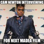 Cam Newton's Grandma | CAM NEWTON INTERVIEWING; FOR NEXT MADEA FILM | image tagged in cam newton's grandma | made w/ Imgflip meme maker