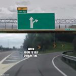 Left Exit 12 Blank | WHEN THERE IS SELF QUARANTINE | image tagged in left exit 12 blank | made w/ Imgflip meme maker