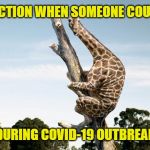 Covid-19: There's being cautious and then there's panic hysteria. | REACTION WHEN SOMEONE COUGHS; DURING COVID-19 OUTBREAK | image tagged in scared giraffe,memes,social distancing,hysteria,pandemic,covid-19 | made w/ Imgflip meme maker