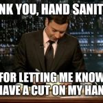 Thank you Notes Jimmy Fallon | THANK YOU, HAND SANITIZER FOR LETTING ME KNOW I HAVE A CUT ON MY HAND. | image tagged in thank you notes jimmy fallon | made w/ Imgflip meme maker