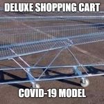 Covid 19 shopping cart | DELUXE SHOPPING CART; COVID-19 MODEL | image tagged in big shopping cart,coronavirus,shopping cart,shopping,covid-19,covid | made w/ Imgflip meme maker