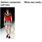 What fashion companies try to sell men vs. what men really want meme