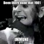 When they tried the same thing 39 years ago | Been there done that 1981; IMMUNE | image tagged in ozzy | made w/ Imgflip meme maker