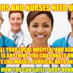 All You Need Is Love | DOCTORS AND NURSES NEED US NOW; CALL YOUR LOCAL HOSPITAL AND ASK IF THERE IS ANYTHING YOU CAN DONATE OR MAKE TO DONATE LIKE MASKS, SURGICAL HATS AND GOWNS; ASK THEM HOW YOU CAN SAFELY DROP DONATIONS OFF | image tagged in nurses,memes,doctors,donations,covid-19,coronavirus | made w/ Imgflip meme maker