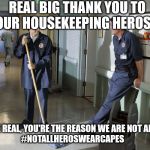 Jd and janitor | REAL BIG THANK YOU TO OUR HOUSEKEEPING HEROS... LET'S BE REAL, YOU'RE THE REASON WE ARE NOT ALL DEAD!
#NOTALLHEROSWEARCAPES | image tagged in jd and janitor | made w/ Imgflip meme maker