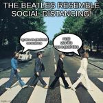The beatles | THE BEATLES RESEMBLE SOCIAL DISTANCING! i told you this was a good idea; I guess we predicted 
coronavirus | image tagged in the beatles | made w/ Imgflip meme maker