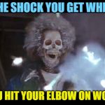 Home alone electric | THE SHOCK YOU GET WHEN; YOU HIT YOUR ELBOW ON WOOD | image tagged in home alone electric | made w/ Imgflip meme maker