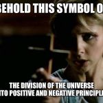 god have mercy on their heathen souls | BEHOLD THIS SYMBOL OF; THE DIVISION OF THE UNIVERSE INTO POSITIVE AND NEGATIVE PRINCIPLES | image tagged in buffy,cross,vampire,firesign theatre | made w/ Imgflip meme maker