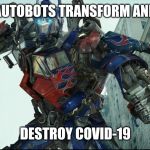 Transformers | AUTOBOTS TRANSFORM AND; DESTROY COVID-19 | image tagged in transformers | made w/ Imgflip meme maker