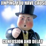 Thomas | XI JINPING, YOU HAVE CAUSED; CONFUSION AND DELAY | image tagged in thomas | made w/ Imgflip meme maker