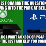 PS4 vs Xbox one | BIGGEST QUARANTINE QUESTION FOR YOU MOVING INTO THE PARK AT BELLINGHAM; DO I WANT AN XBOX OR PS4? 
LET US DO THE REST AND KEEP YOU COMFORTABLE. | image tagged in ps4 vs xbox one | made w/ Imgflip meme maker