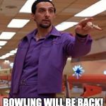 Jesus Quintana Big Lebowski Bowling | YOU HEAR ME BRO? BOWLING WILL BE BACK!
#BOWLINGSTRONG | image tagged in jesus quintana big lebowski bowling | made w/ Imgflip meme maker
