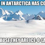 Antarctica | NO ONE IN ANTARCTICA HAS COVID-19; BECAUSE THEY ARE ICE-O-LATED | image tagged in antarctica | made w/ Imgflip meme maker