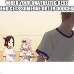 I raised that boy | WHEN YOUR UNATHLETIC BEST FRIEND GETS SOMEONE OUT IN DODGEBALL | image tagged in i raised that boy | made w/ Imgflip meme maker