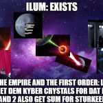 Galaxy | ILUM: EXISTS; THE EMPIRE AND THE FIRST ORDER: LES GO GET DEM KYBER CRYSTALS FOR DAT DEATH STUR 1 AND 2 ALSO GET SUM FOR STURKEELER BASS | image tagged in galaxy | made w/ Imgflip meme maker