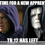 Tom vs Bill vs Time | IT'S TIME FOR A NEW APPRENTICE; TB 12 HAS LEFT | image tagged in bill belichick -sith | made w/ Imgflip meme maker