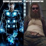 Thor on Stay Home Orders. | AFTER QUARANTINE; BEFORE QUARANTINE | image tagged in thin thor to fat thor,coronavirus,quarantine,stay home,thor,avengers | made w/ Imgflip meme maker